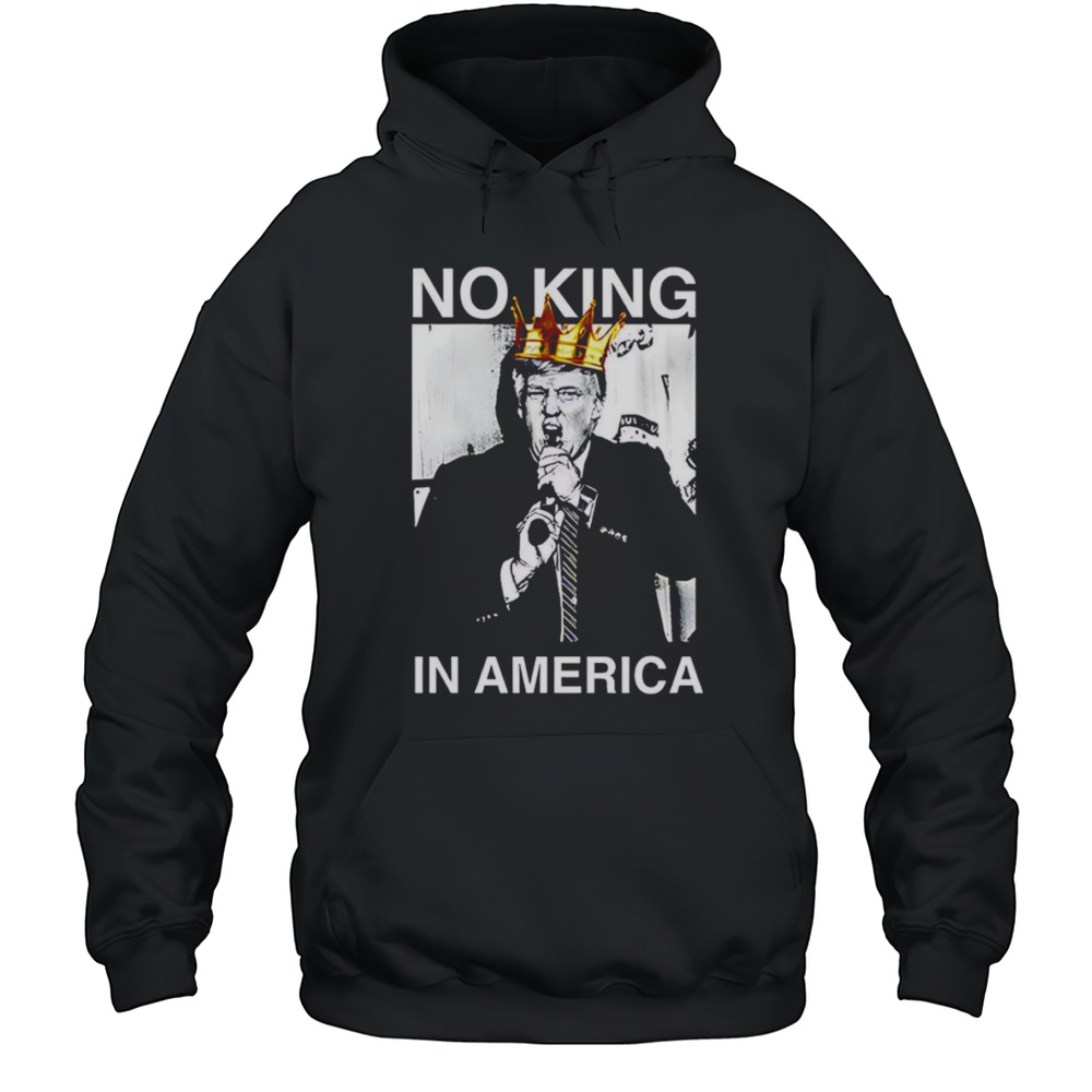 Trump No King In America Shirt Unisex Hoodie