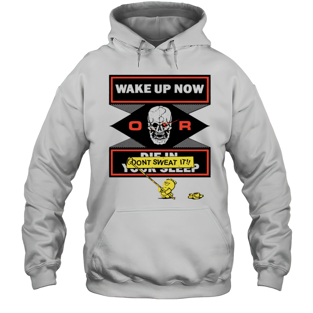Wake Up Now Or Dont Sweat It Shirt Unisex Hoodie