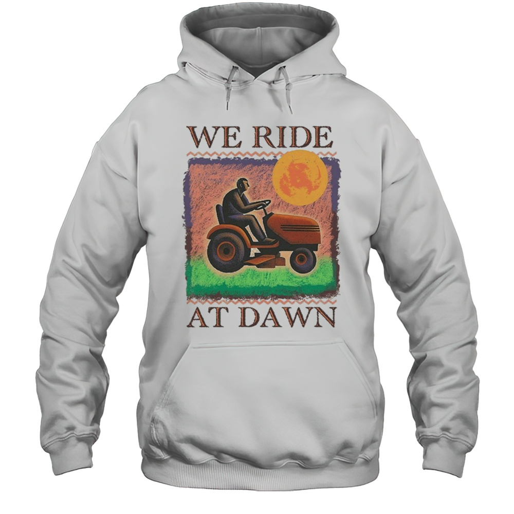 We Ride At Dawn T-shirt Unisex Hoodie