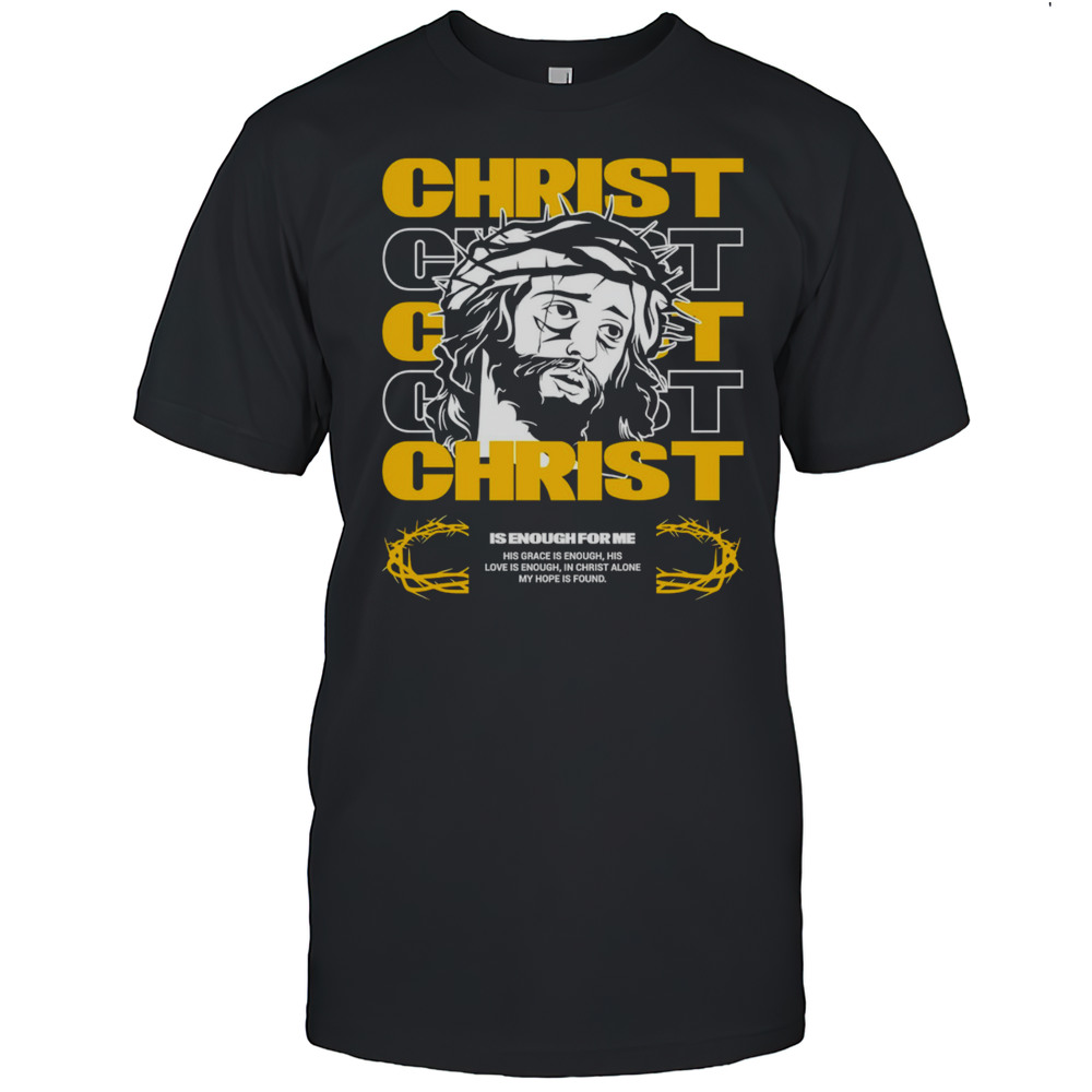 Christ Is Enough For Me His Grace Is Enough Shirt