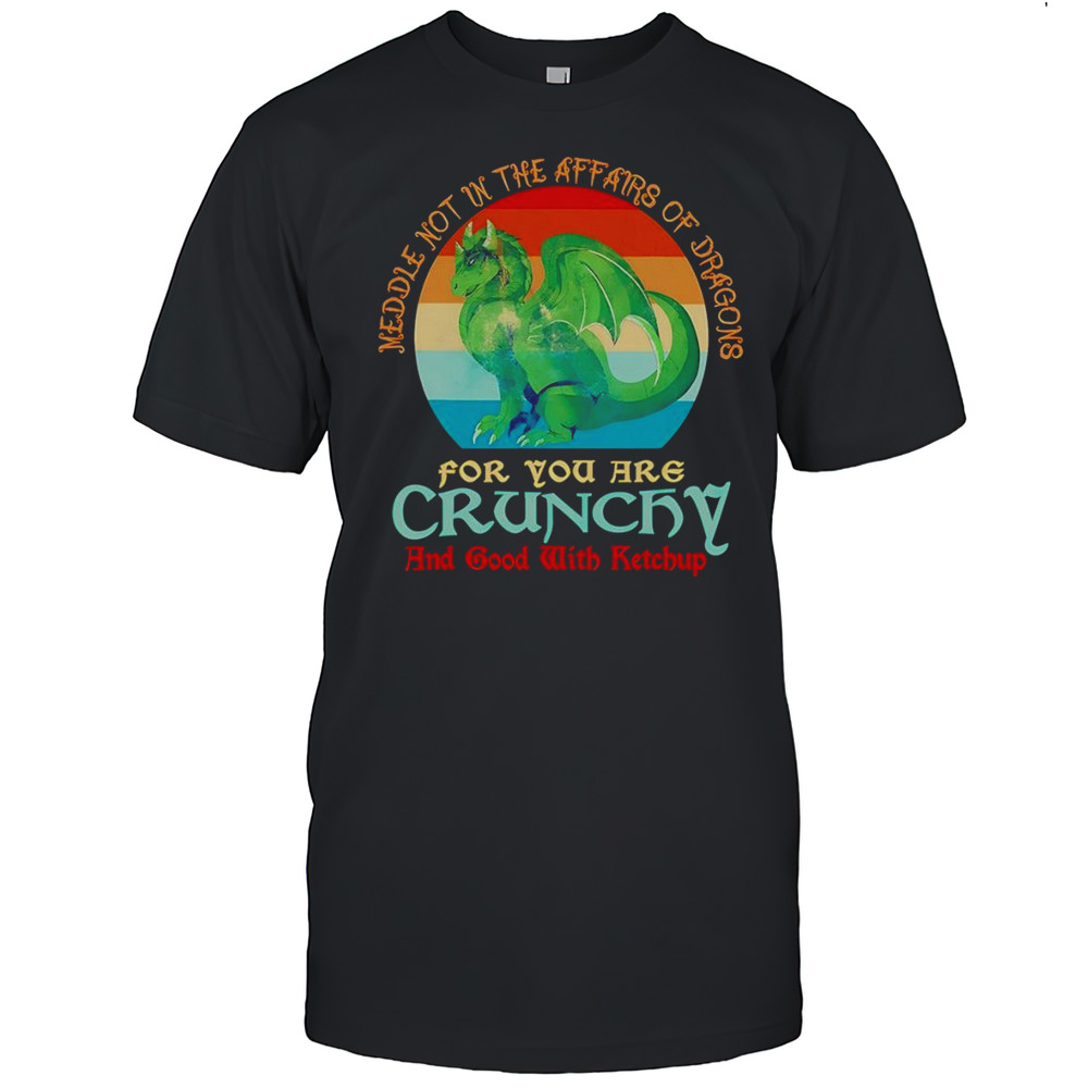 Dragon Middle Not In The Affairs Of Dragons For You Are Crunchy Shirt