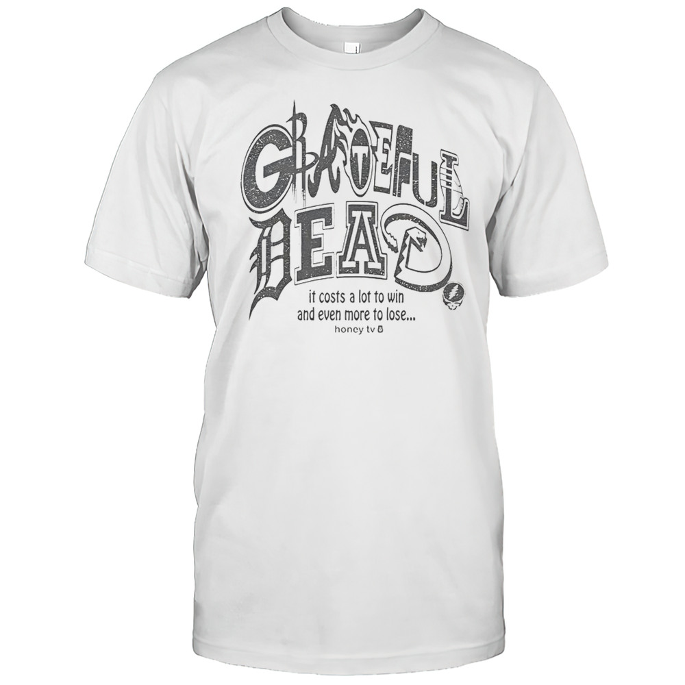 Honey TV Grateful Dead Sports It Costs A Lot To Win And Even More To Lose T-Shirt