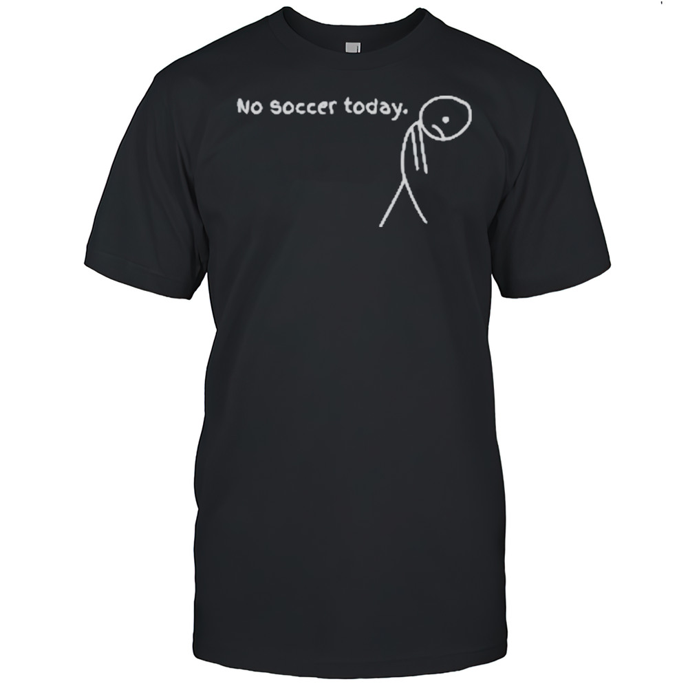 No Soccer Today T-Shirt