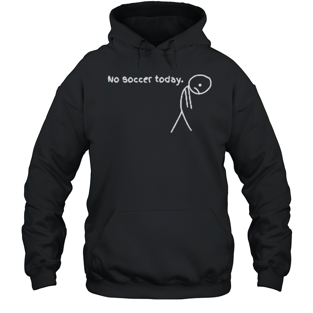 No Soccer Today T-Shirt Unisex Hoodie