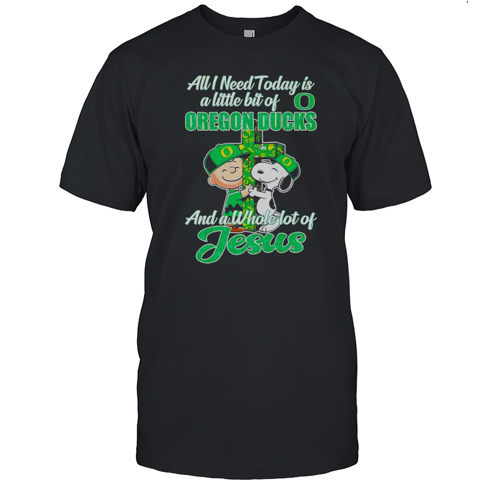 Peanuts All I Need Today Is A Little Bit Of Oregon Ducks And A Whole Lot Of Jesus Shirt
