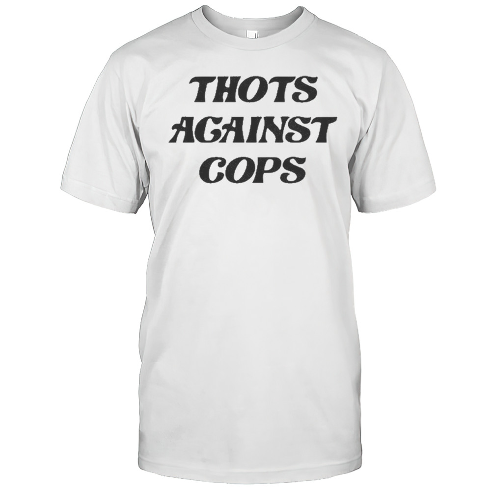 Thots Against Cops T-Shirt