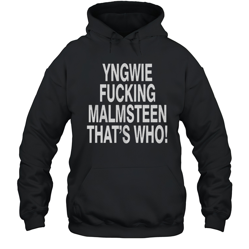 Yngwie Who Yngwie Fucking Malmsteen Thats Who Shirt Unisex Hoodie