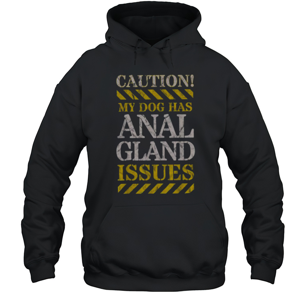 Adult Humor CAUTION My Dog Has Anal Gland Issues. T Shirt Unisex Hoodie
