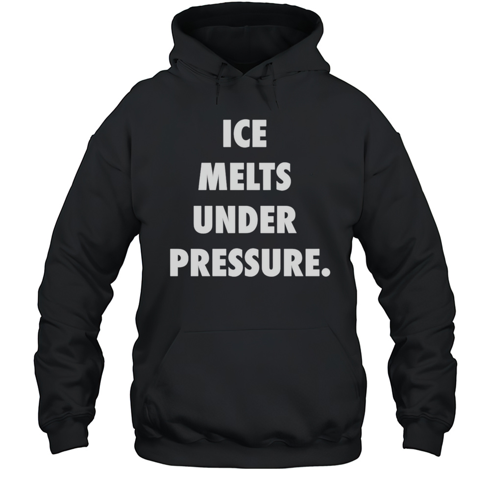 Ice Melts Under Pressure Shirt Unisex Hoodie