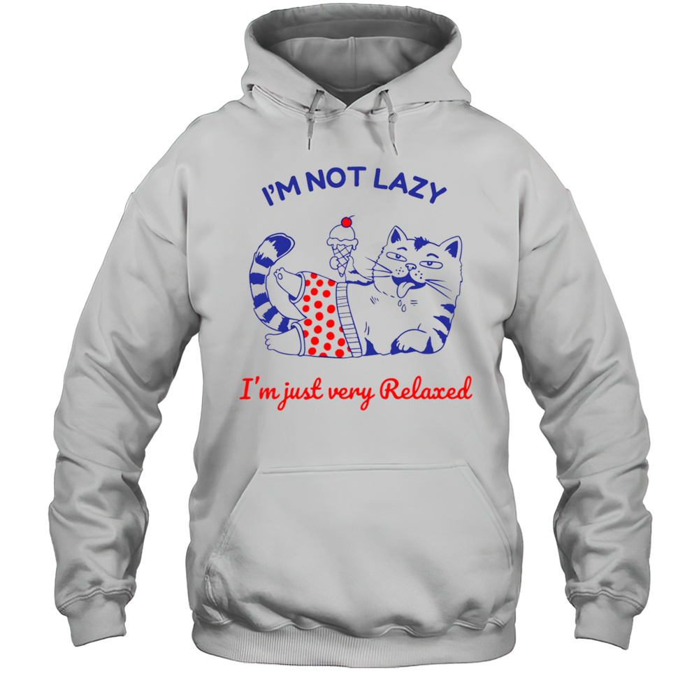 Im Not Lazy Im Just Very Relaxed Shirt Unisex Hoodie