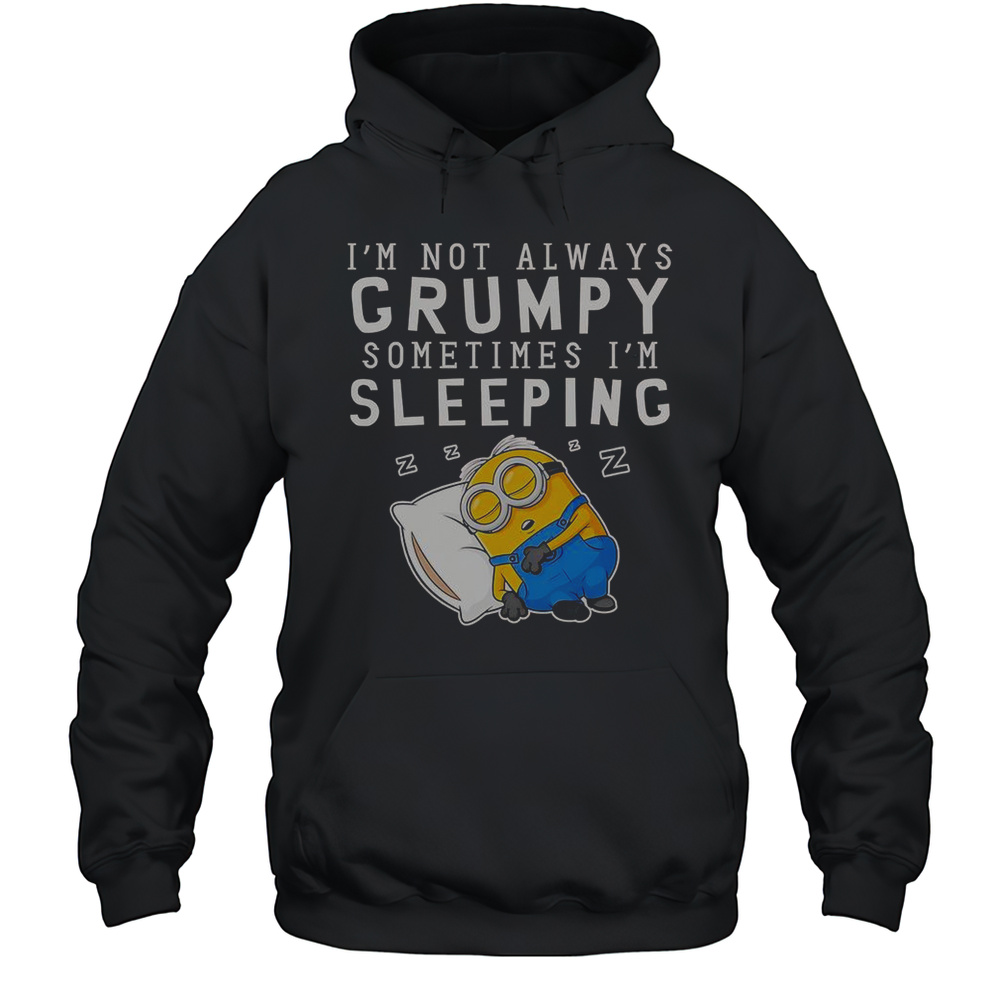 Minion Im Not Always Grumpy Sometimes Im Sleeping T-Shirt Unisex Hoodie