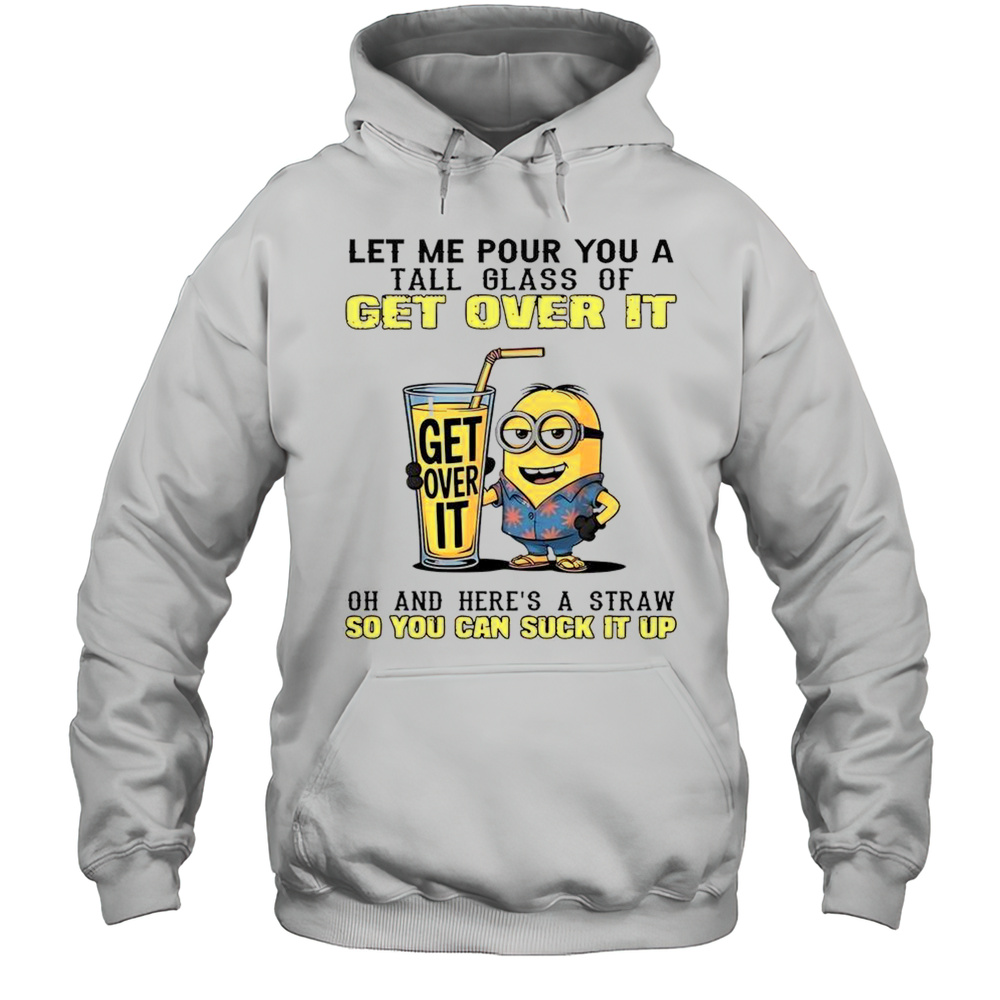 Minion Let Me Pour You A Tall Glass Of Get Over It T-Shirt Unisex Hoodie