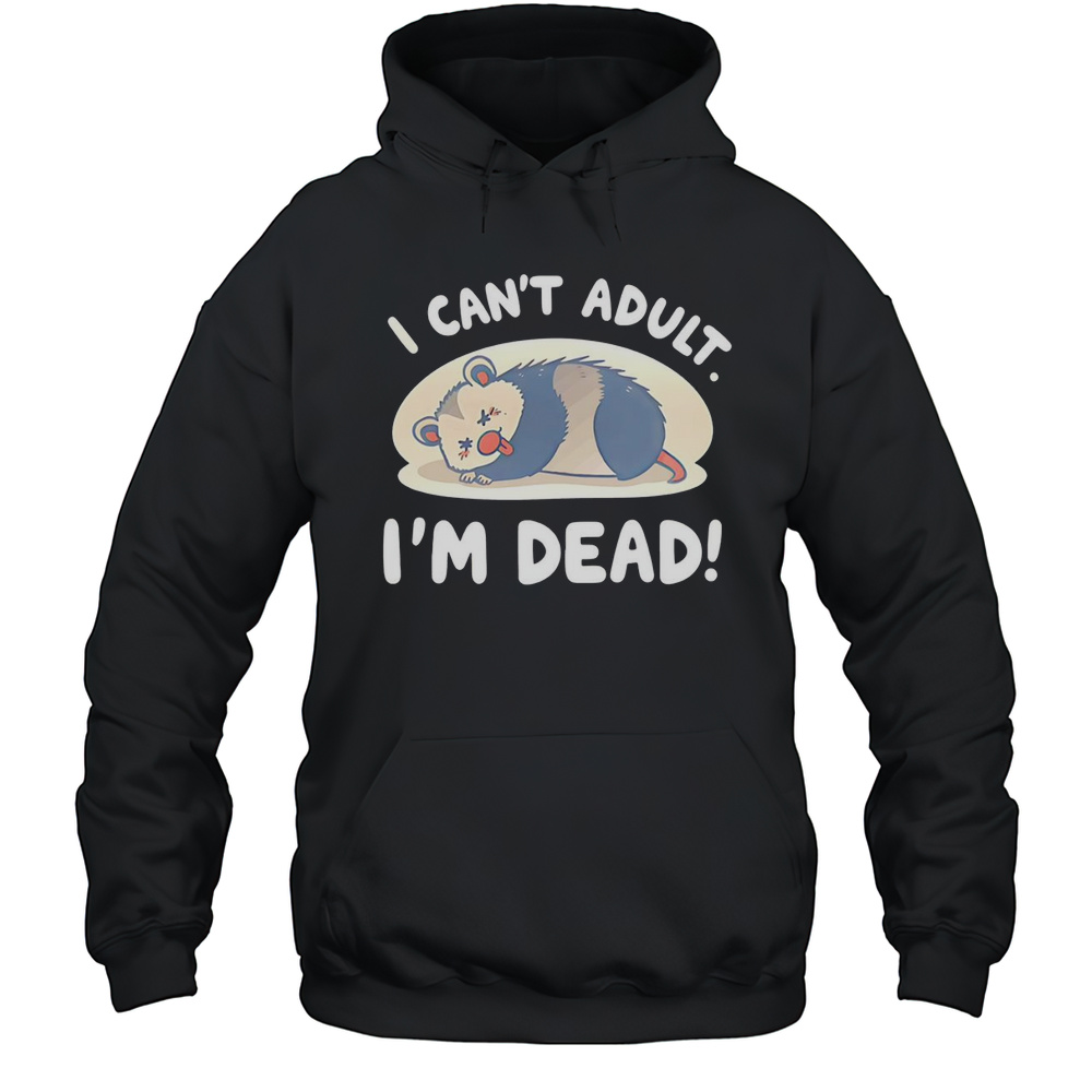 Opossum I Cant Adult Im Dead Shirt Unisex Hoodie