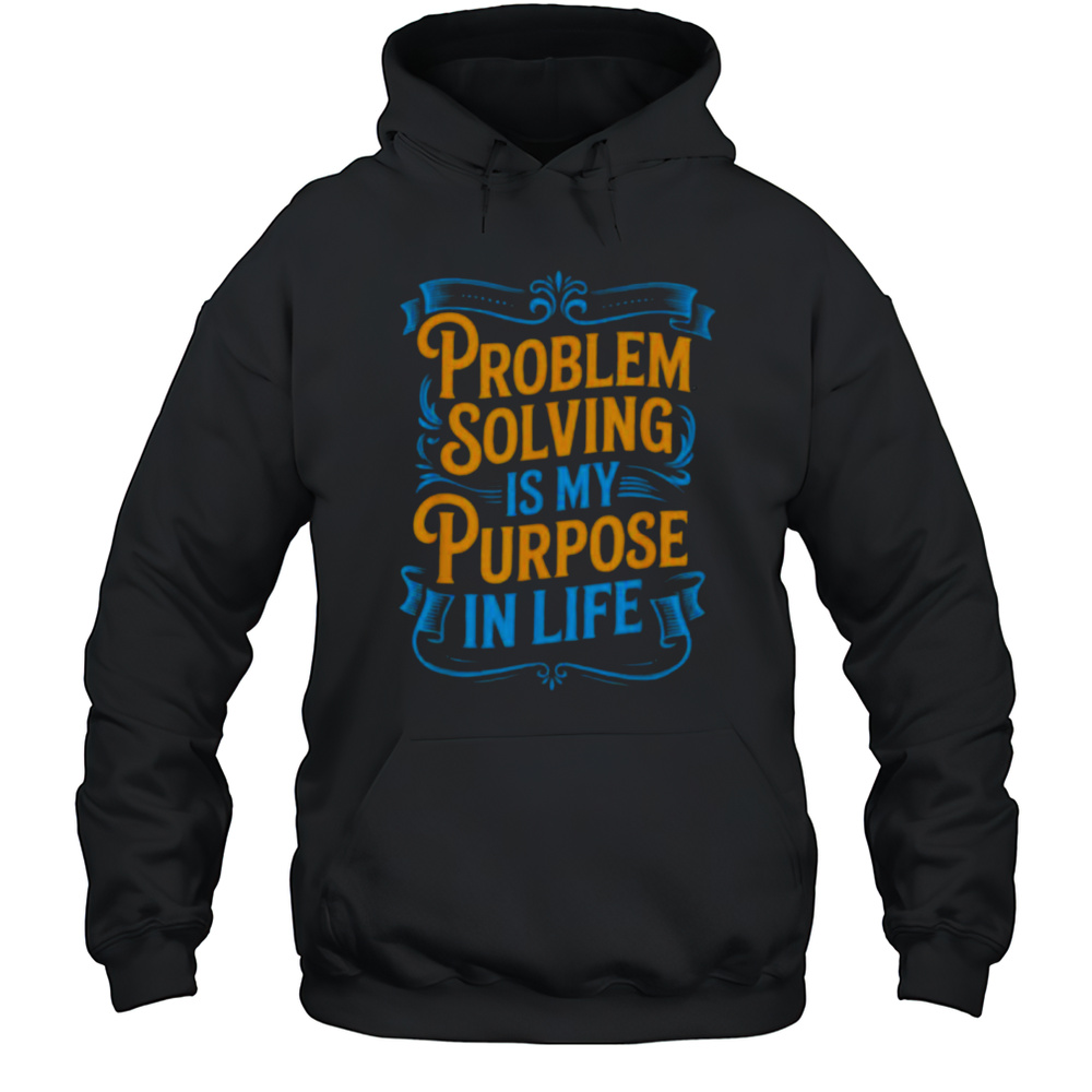 Problem Solver Associate Problem Solving Is My Purpose T Shirt Unisex Hoodie