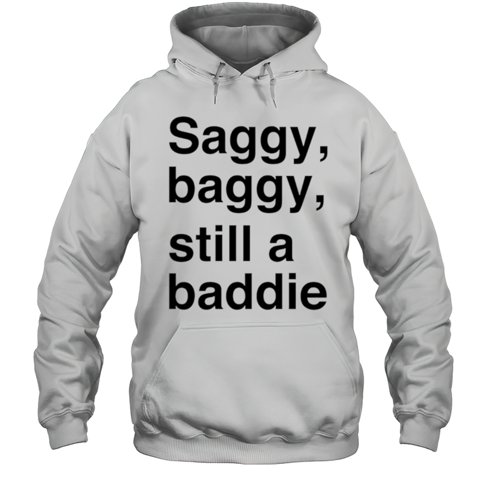 Saggy Baggy Still A Baddie Style Trend Shirt Unisex Hoodie