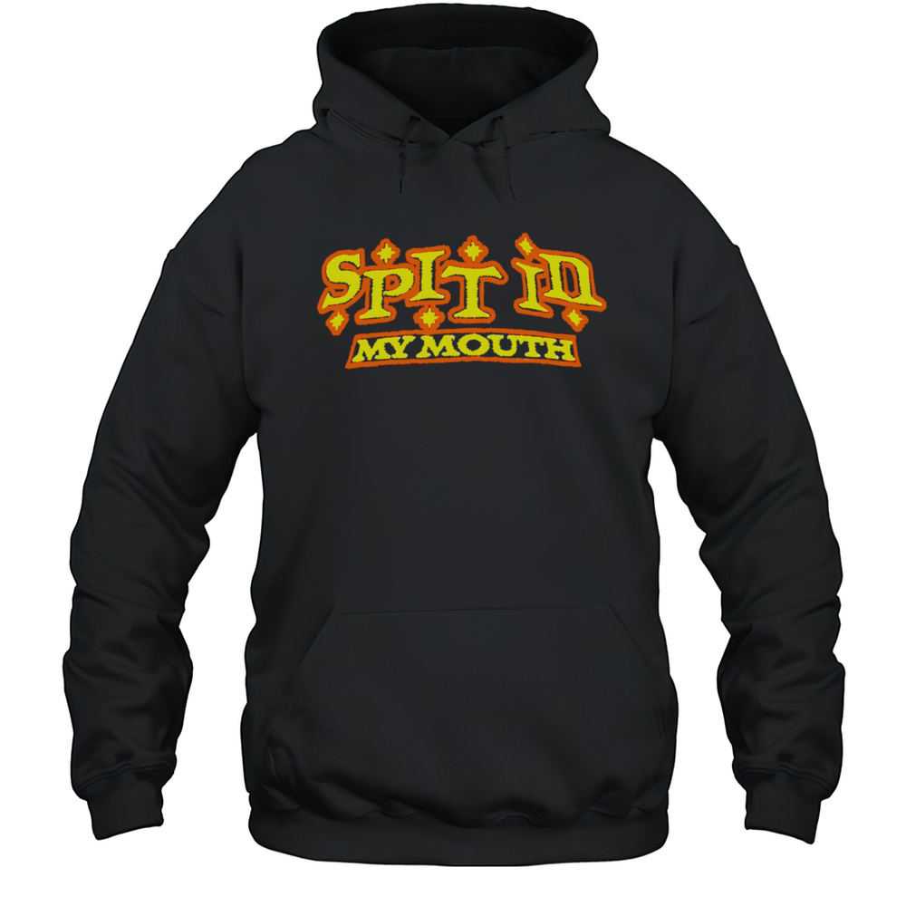 Spit In My Mouth Style Shirt Unisex Hoodie