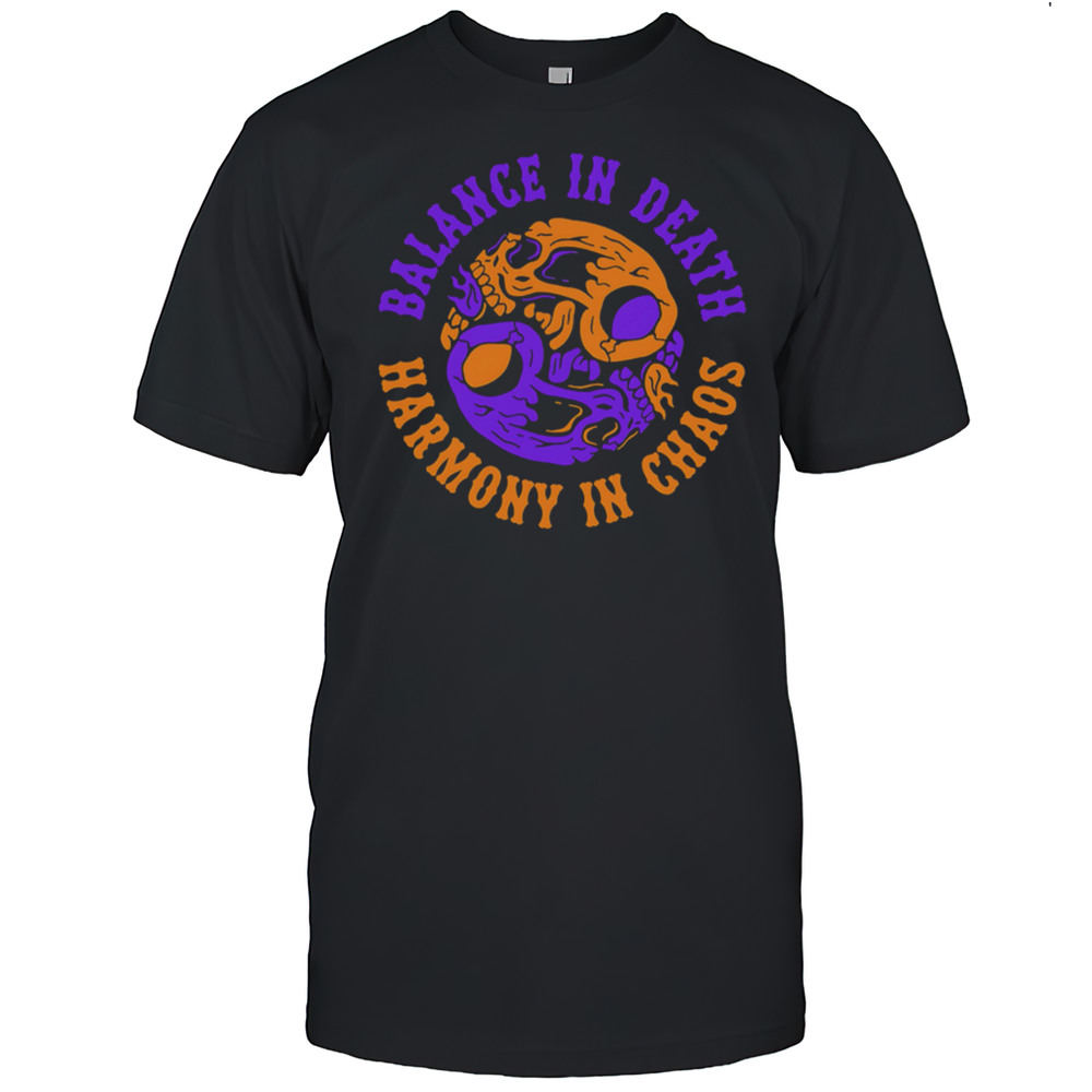 Balance In Death Harmony In Chaos Shirt