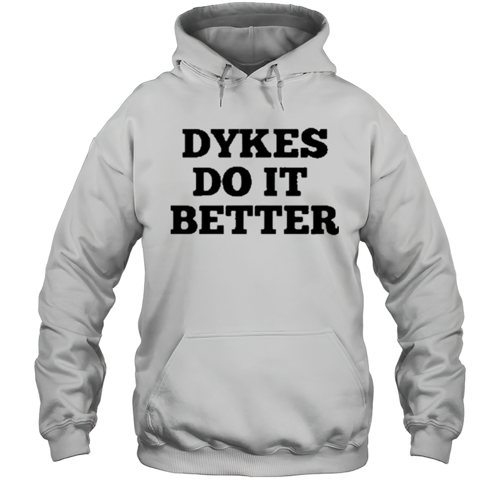 Dykes Do It Better T-Shirt Unisex Hoodie