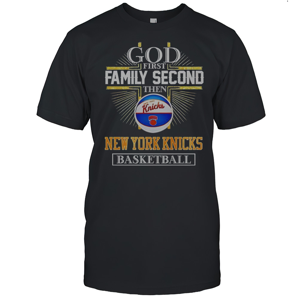 God First Family Second Then New York Knicks Basketball Cross T-Shirt