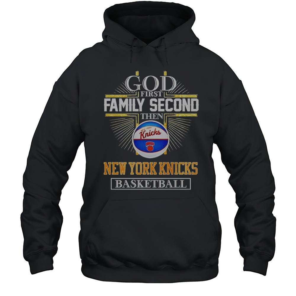 God First Family Second Then New York Knicks Basketball Cross T-Shirt Unisex Hoodie