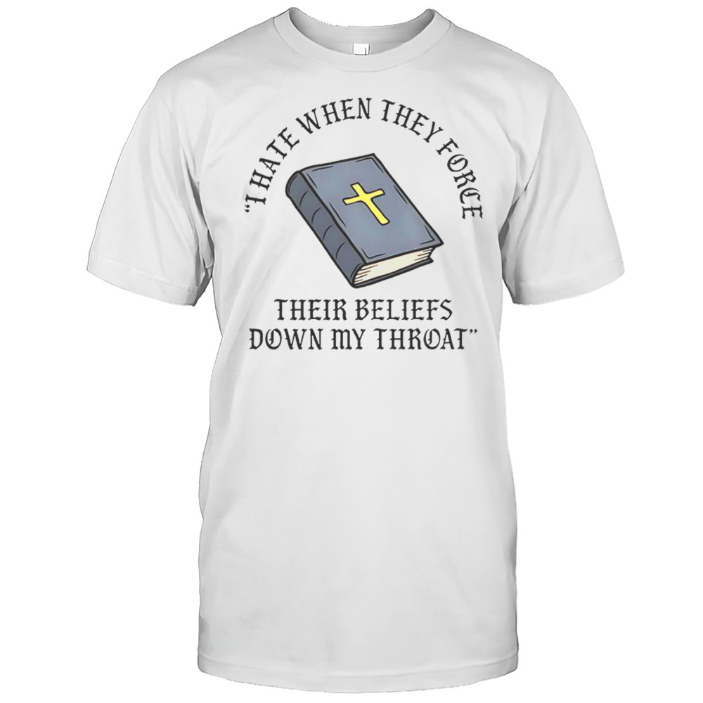 I Hate When They Force Their Beliefs Down My Throat Christian Bible T-Shirt