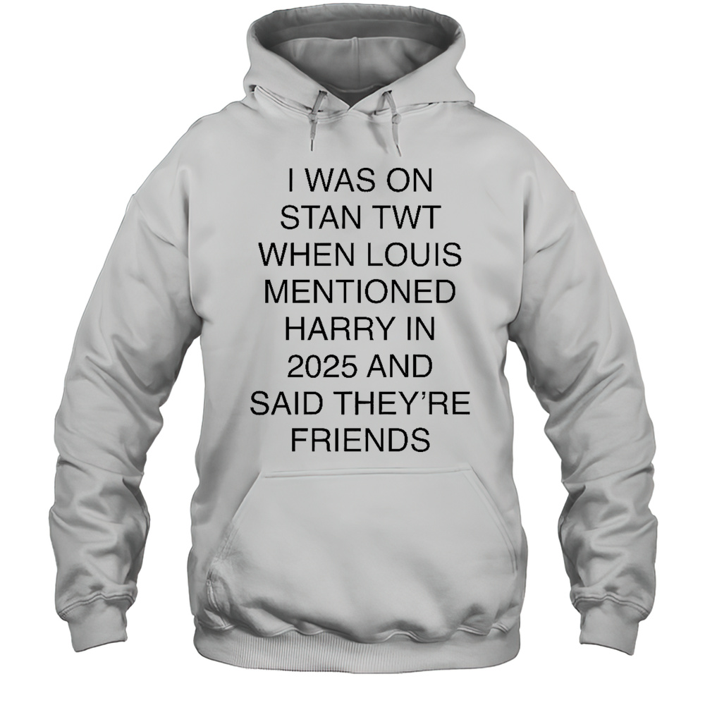 I Was On Stan Twt When Louis Mentioned Harry In 2025 T-Shirt Unisex Hoodie