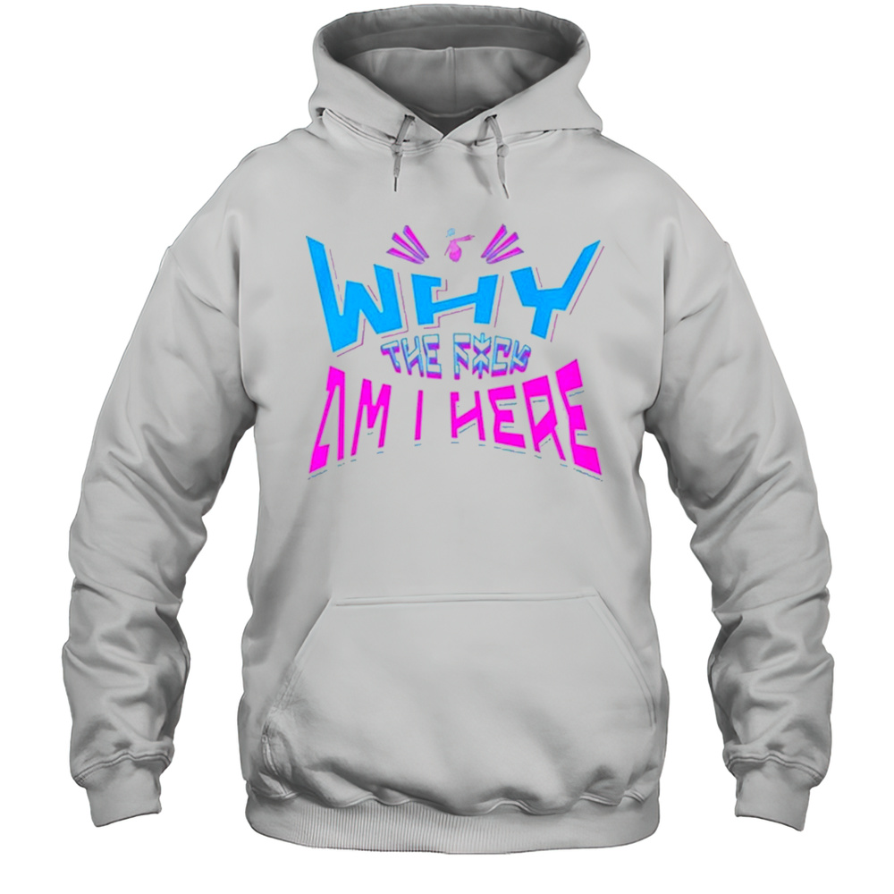 Jaypierlis Why The Fuck Am I Here T-Shirt Unisex Hoodie