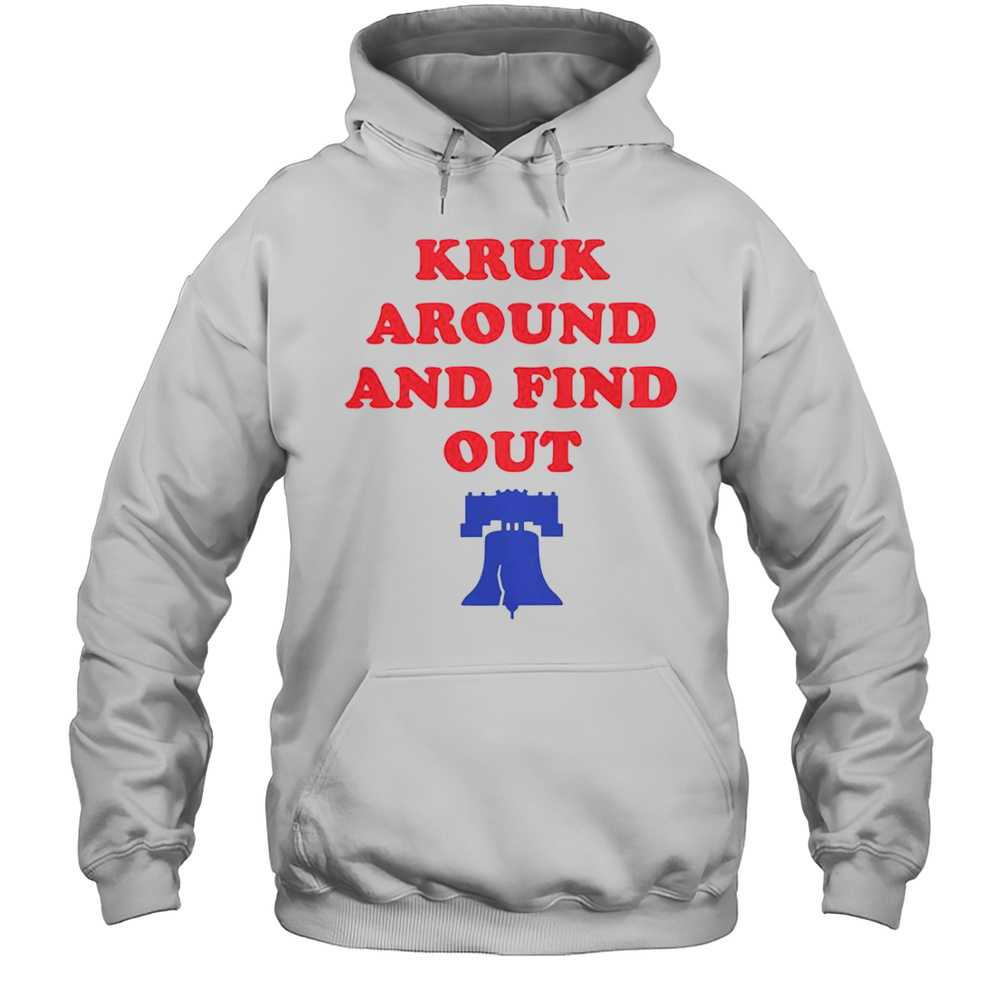 Kruk Around And Find Out Bella Canvas Philadelphia Baseball T-Shirt Unisex Hoodie