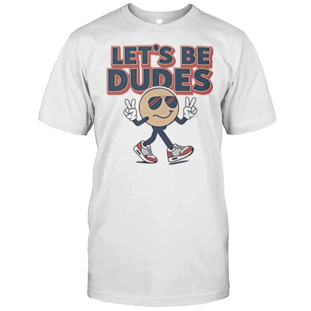 Lets Be Dudes Smiley Face Cute Shirt