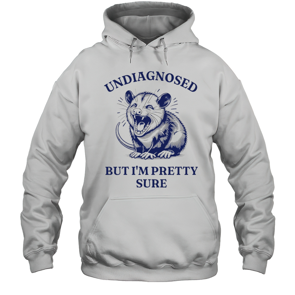 Opossum Undiagnosed But Im Pretty Sure Shirt Unisex Hoodie