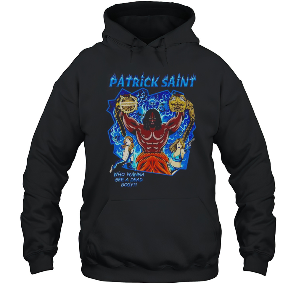 Patrick Saint Who Wanna See A Dead Body Shirt Unisex Hoodie