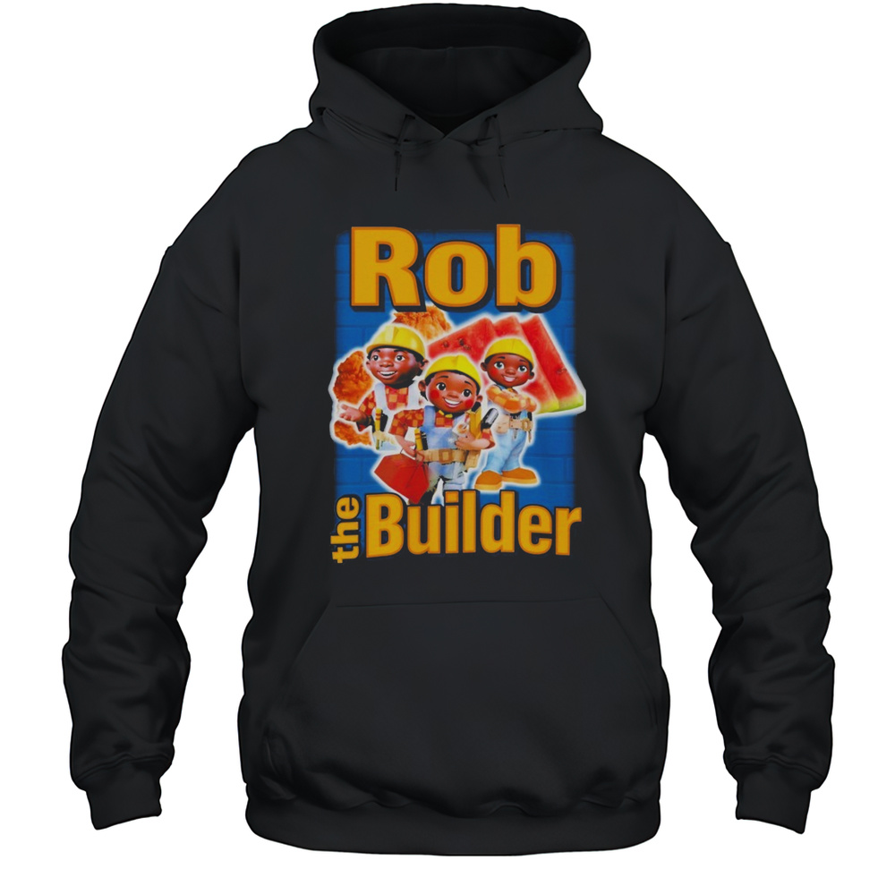 Rob The Builder T-shirt Unisex Hoodie