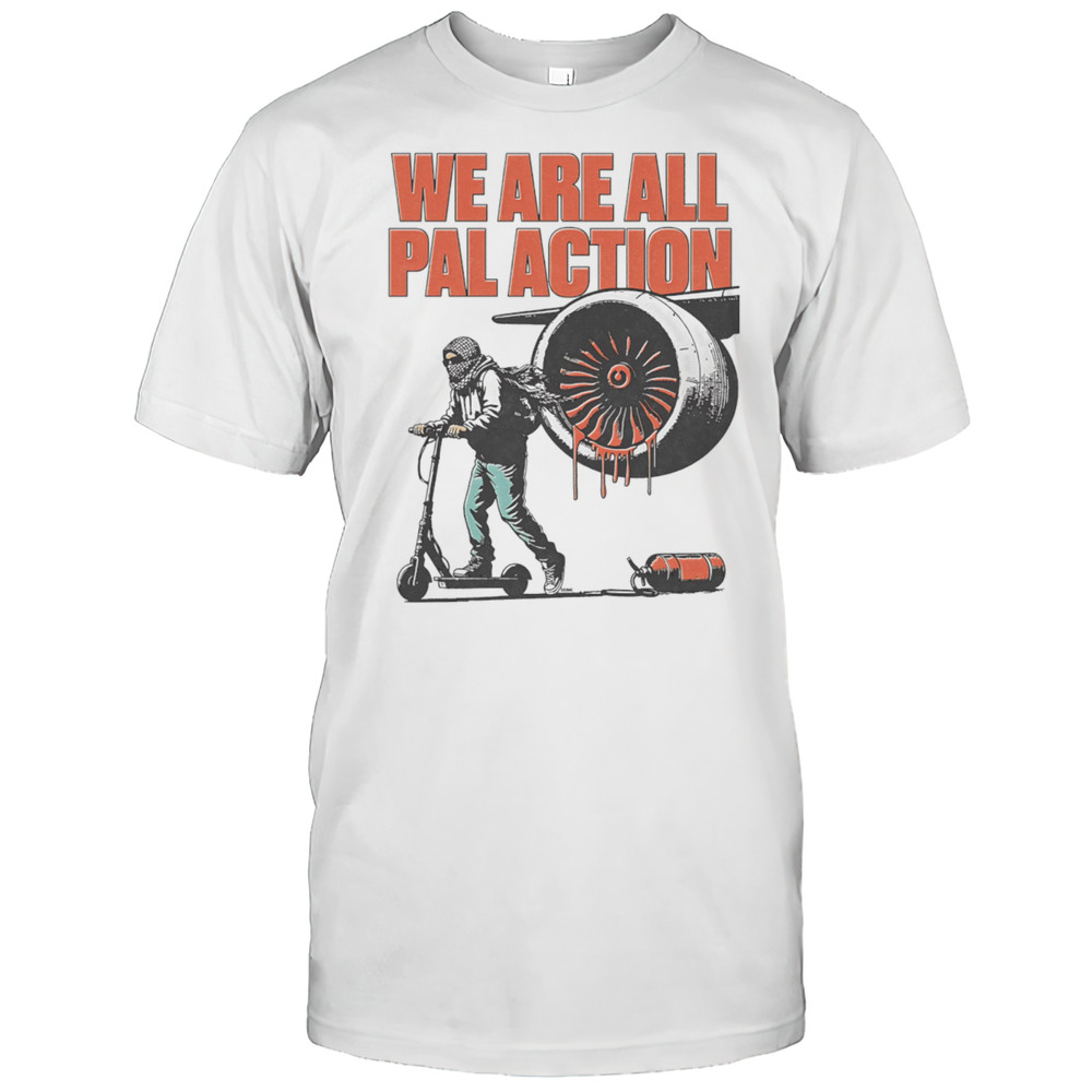 We Are All Pal Action Shirt