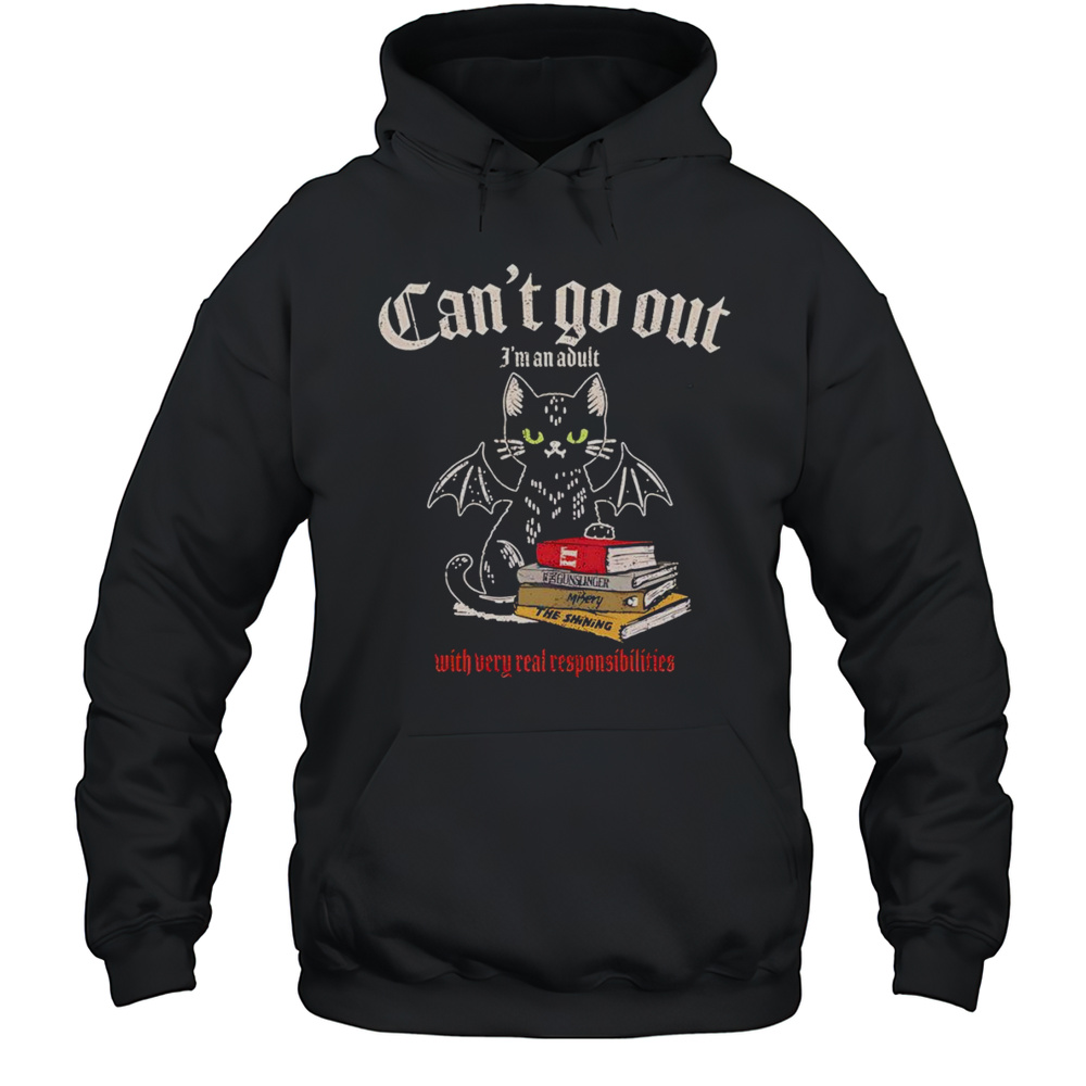 Cant Go Out Im An Adult With Very Real Responsibilities Shirt Unisex Hoodie