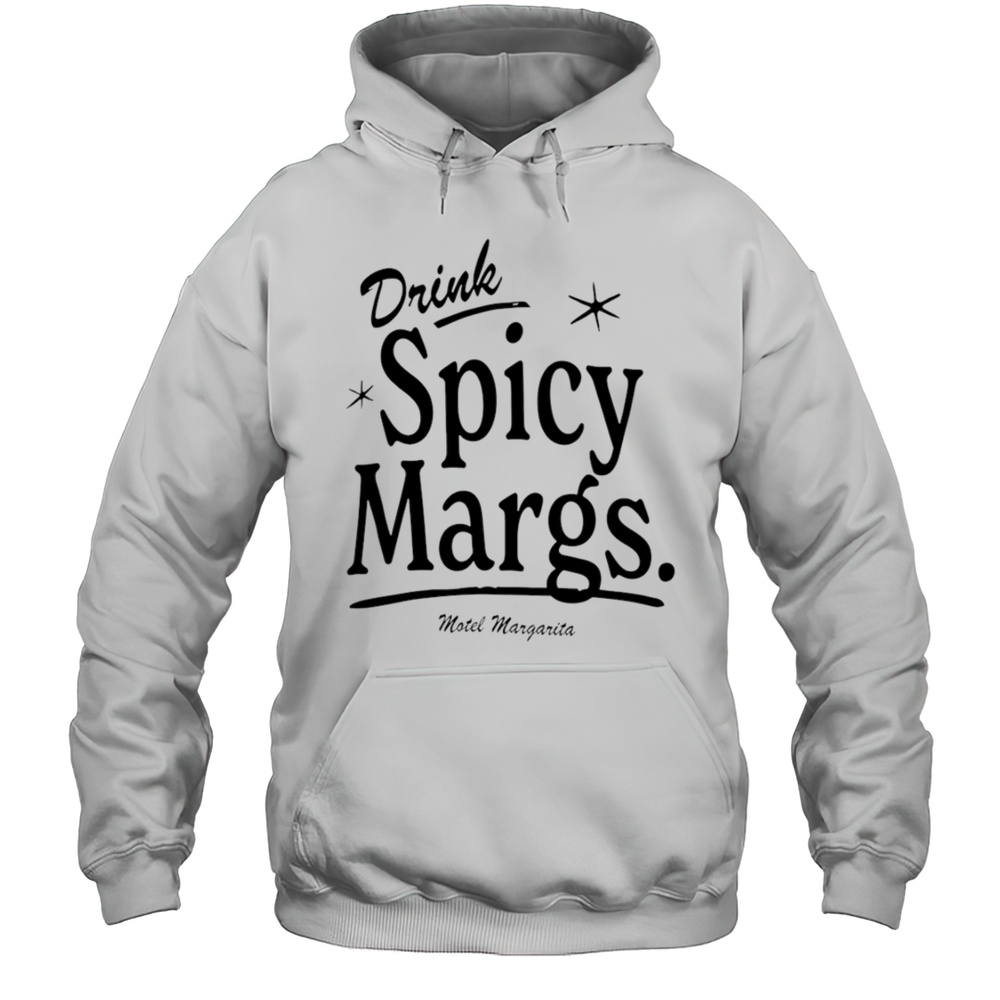 Drink Spicy Margs Motel Margarita Shirt Unisex Hoodie