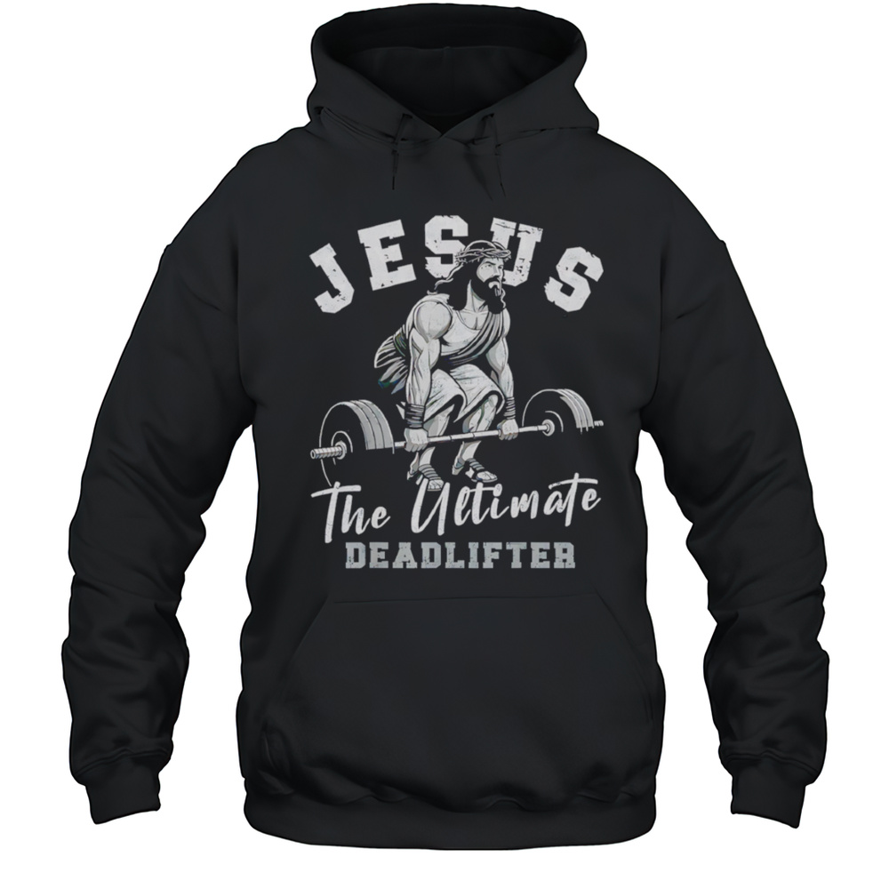 Gym Jesus The Ultimate Deadlifter Shirt Unisex Hoodie