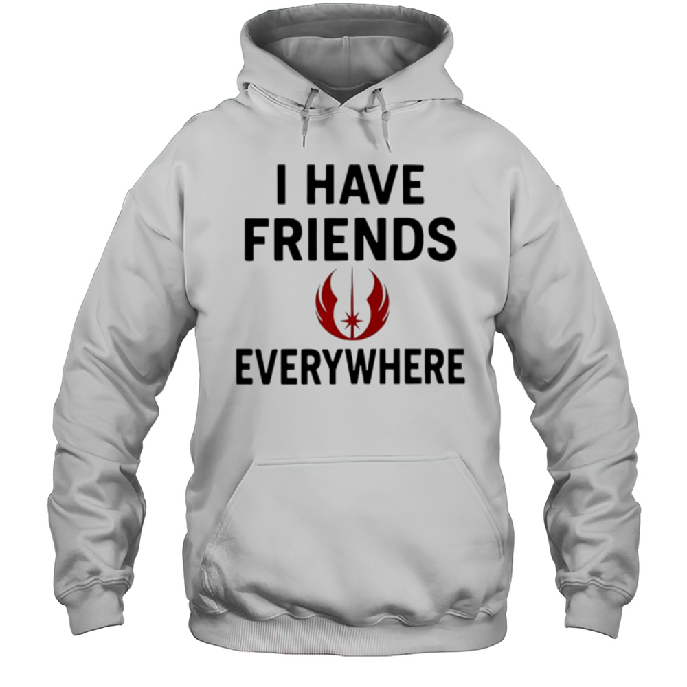 I Have Friends Everywhere Star Wars Shirt Unisex Hoodie