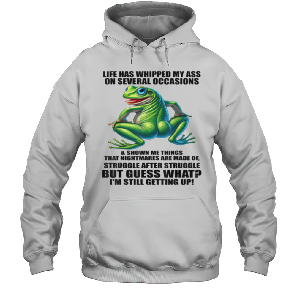 Life Has Whipped My Ass On Serval Occasions And Shown Me T Shirt Unisex Hoodie