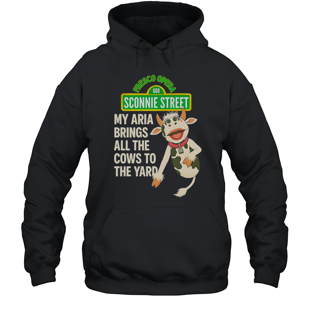 My Aria Brings All The Cows To The Yard Shirt Unisex Hoodie