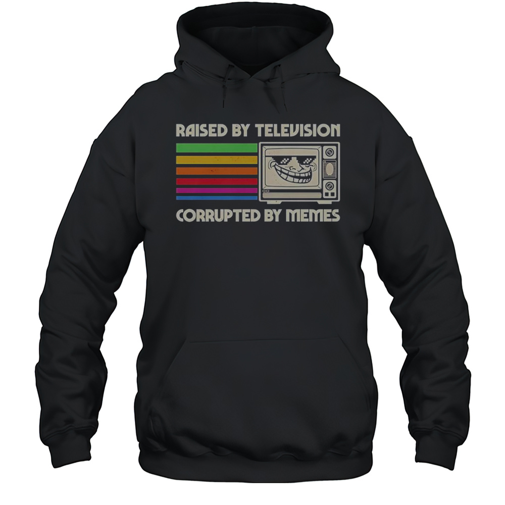 Raised By Television Corrupted By Memes T-Shirt Unisex Hoodie