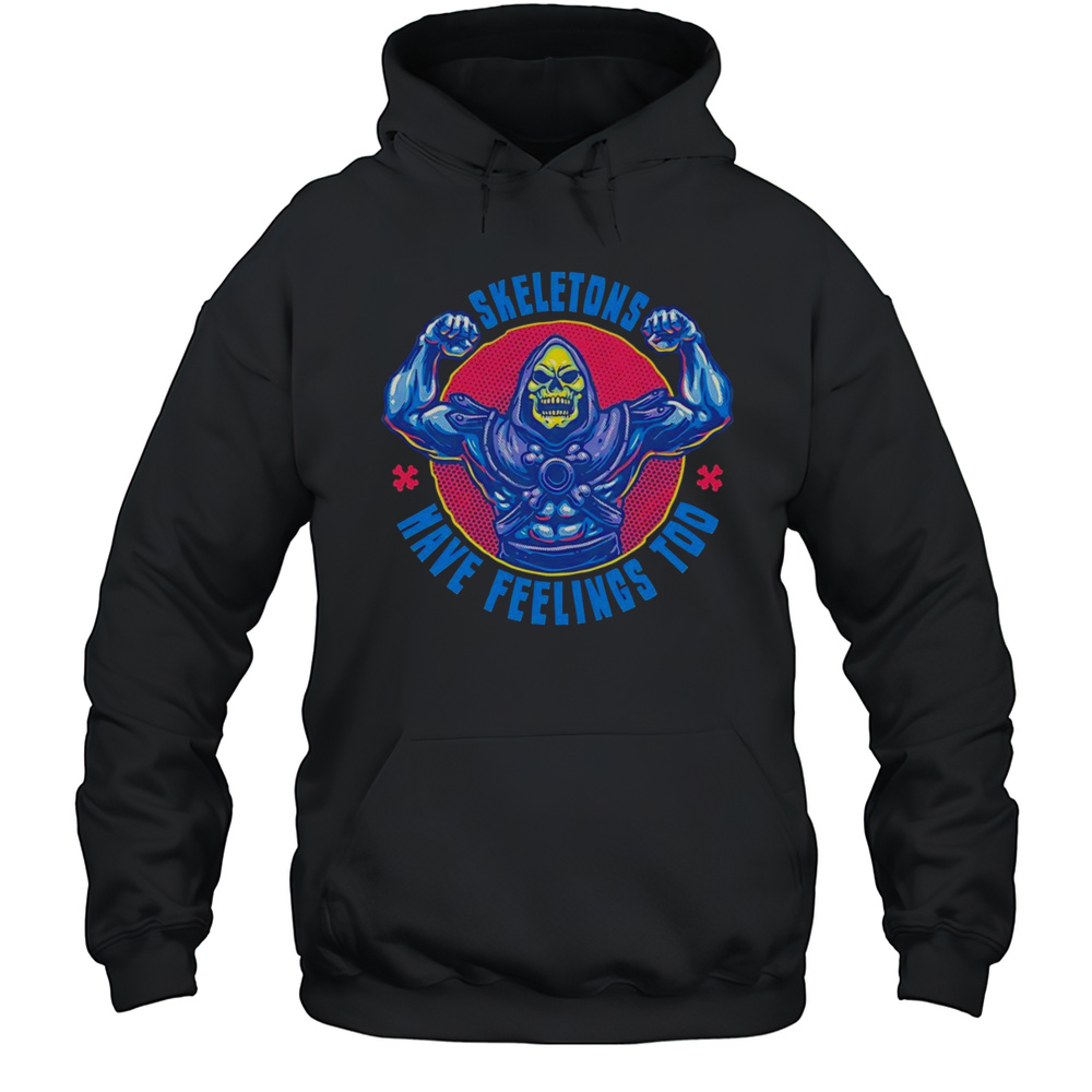 Skeletons Have Feeling Too Shirt Unisex Hoodie