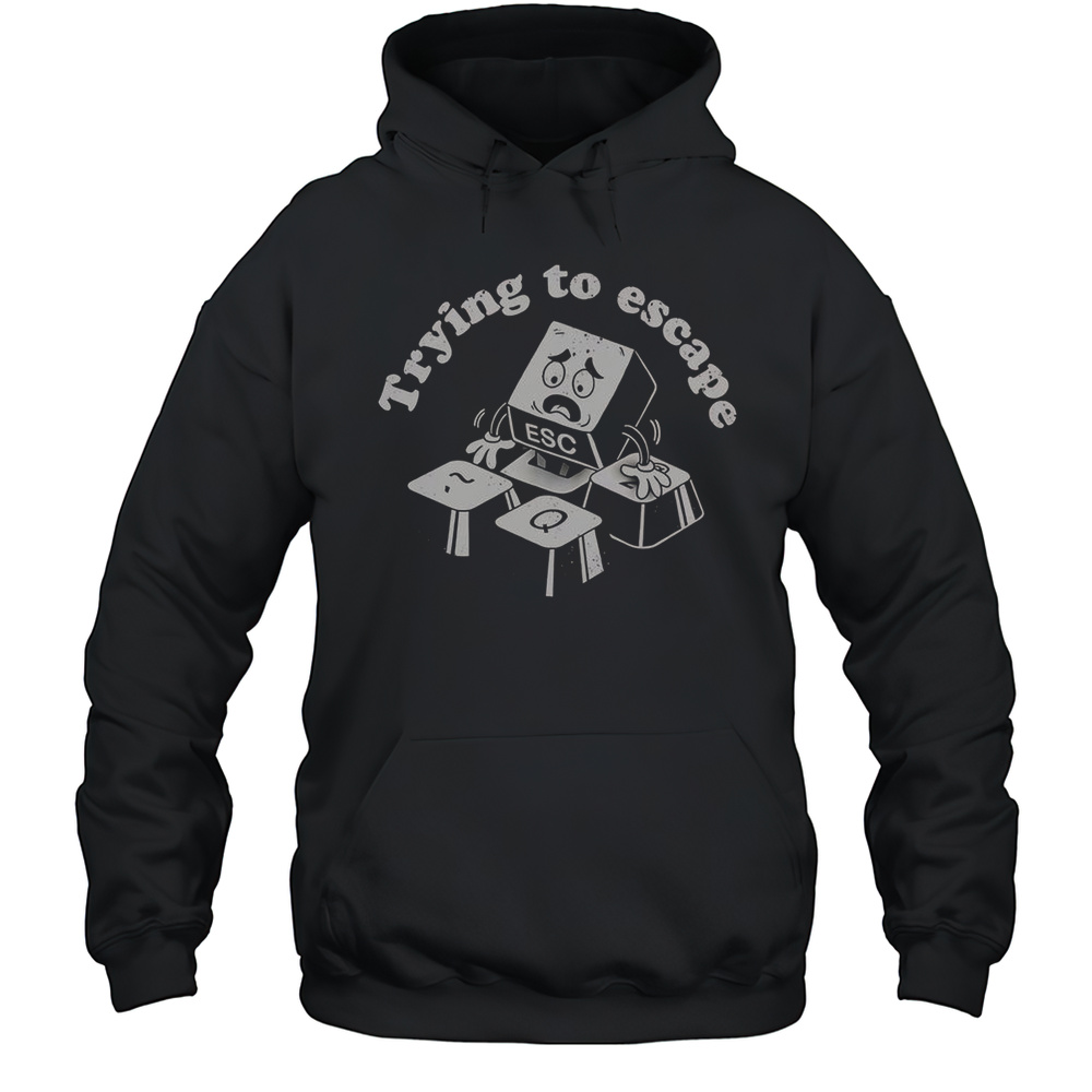 Trying To Escape T-Shirt Unisex Hoodie