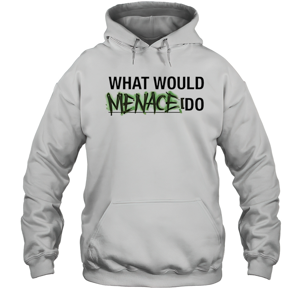 What Would Menace Do Shirt Unisex Hoodie