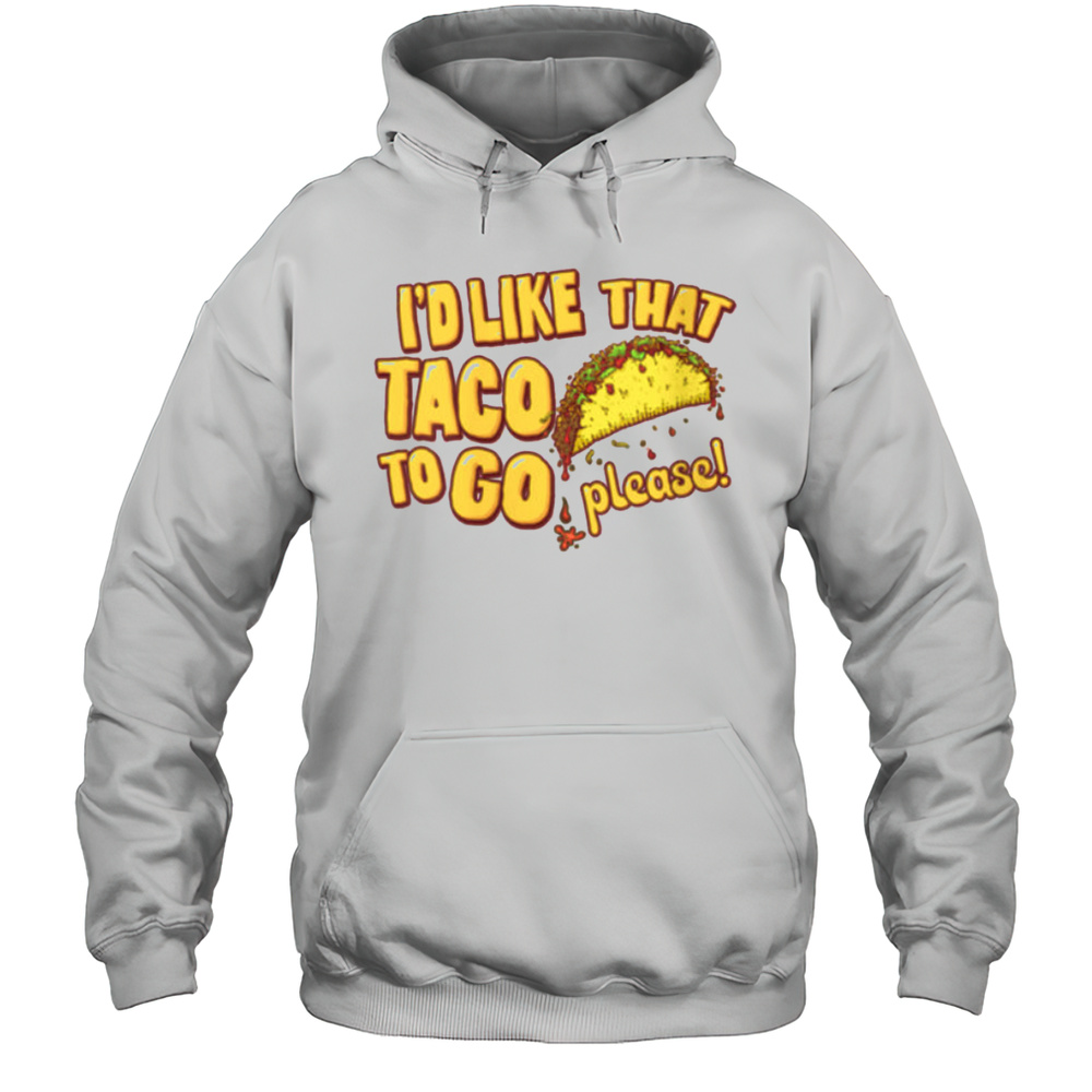 Womens Id Like That Taco To Go V Neck T Shirt Unisex Hoodie