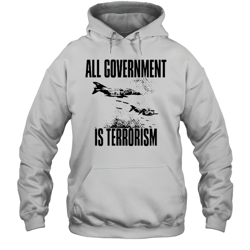 All Government Is Terrorism T-Shirt Unisex Hoodie