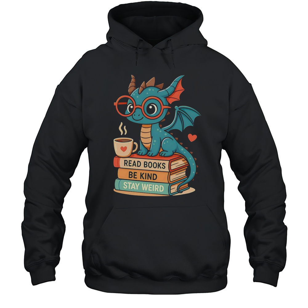 Dragons Read Books Be Kind Stay Weird Shirt Unisex Hoodie