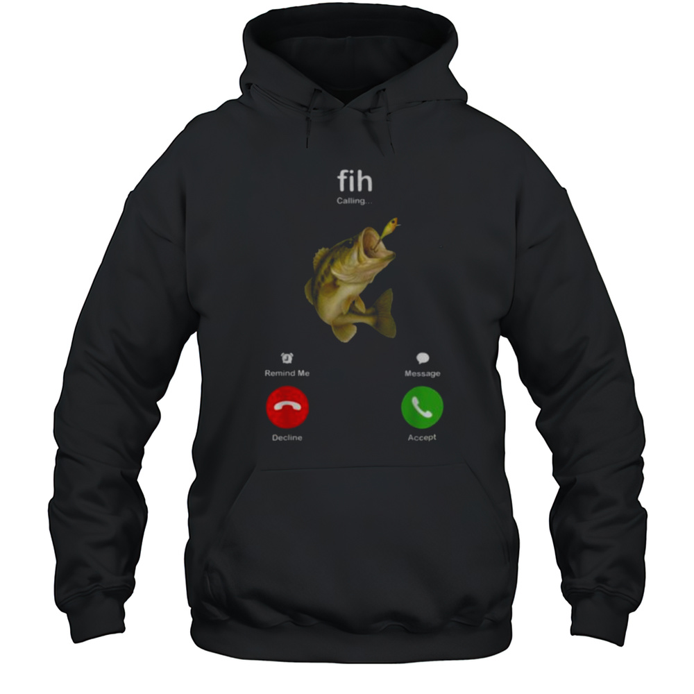 Fih Calling Remind Me Message Decline Accept Fishing Lover T Shirt Unisex Hoodie