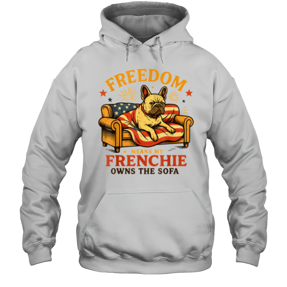 Freedom Means My Frenchie Owns The Sofa T Shirt Unisex Hoodie