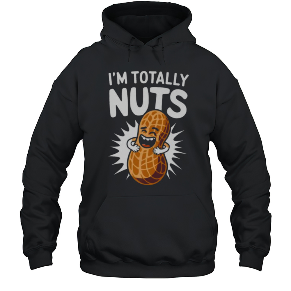 Im Totally Nuts Funny Peanut Pun Peanuts Lover Shirt Unisex Hoodie