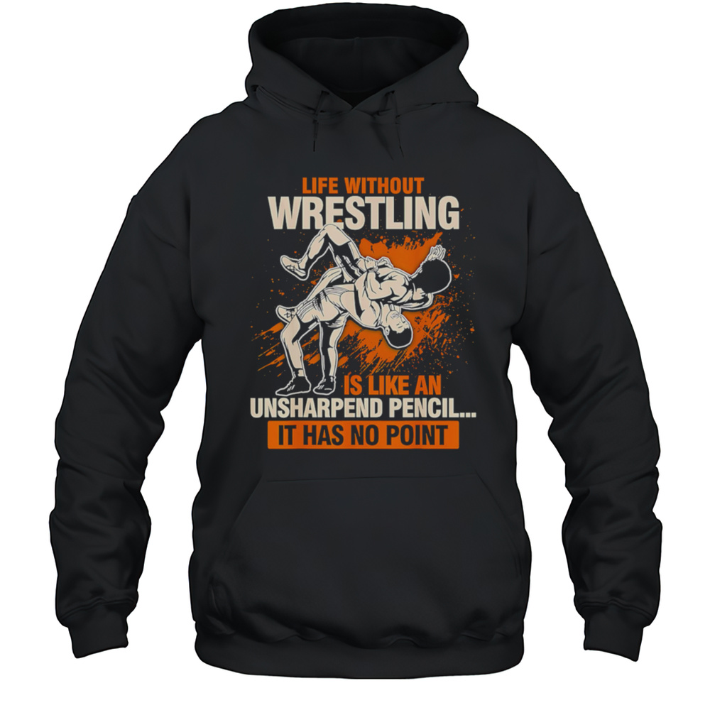 Life Without Wrestling Funny Wrestler Wrestling Shirt Unisex Hoodie